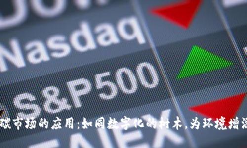 区块链在碳市场的应用：如同数字化的树木，为环境增添一抹绿色