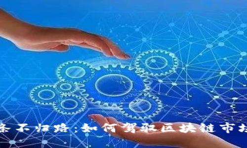 如同掌控一条不归路:如何驾驭区块链市场的风云变幻