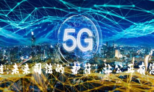 区块链：未来司法的“护符”，让公正有凭可依!