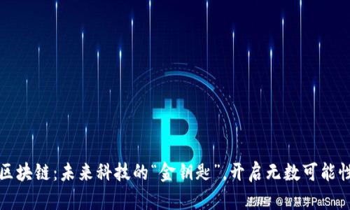 区块链：未来科技的“金钥匙”，开启无数可能性