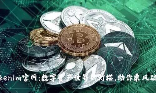 Tokenim官网:数字资产世界的灯塔,助你乘风破浪
