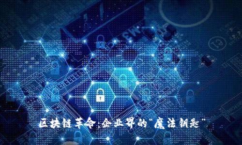 区块链革命:企业界的“魔法钥匙”