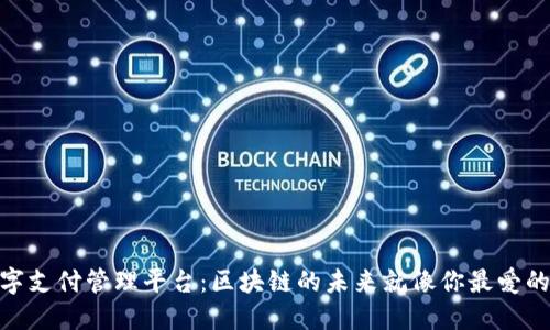 : 数字支付管理平台：区块链的未来就像你最爱的外挂
