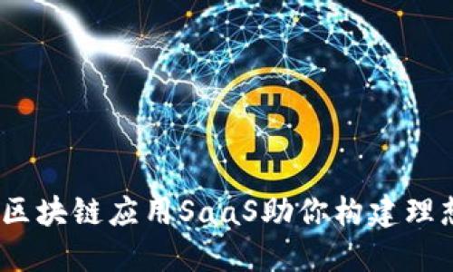 像搭建乐高，区块链应用SaaS助你构建理想的商业模型