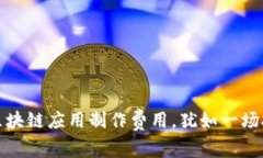 揭秘赣州区块链应用制作费用，犹如一