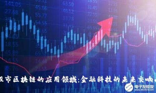 股市区块链的应用领域：金融科技的未来交响曲