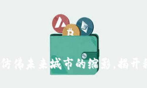 区块链公司效果图：仿佛未来城市的缩影，揭开科技之美的神秘面纱