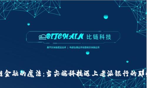 区块链金融的魔法：当尖端科技遇上老派银行的那些事儿